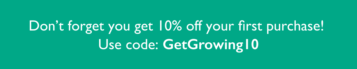Don't forget you get 10% off your first purchase! Use code: GetGrowing10 at checkout.