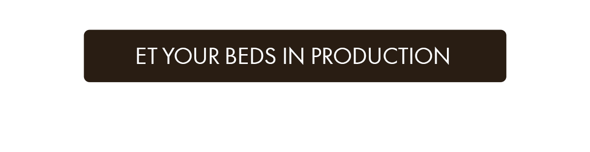 ET YOUR BEDS IN PRODUCTION
