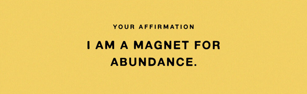 YOUR AFFIRMATION: I AM A MAGNET FOR ABUNDANCE