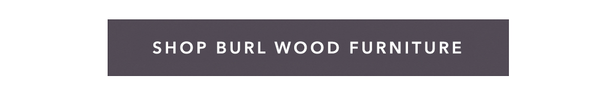 Shop Burl Wood Furniture