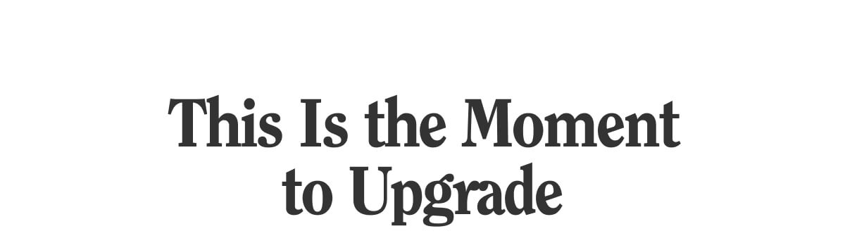 This Is The Moment to Upgrade