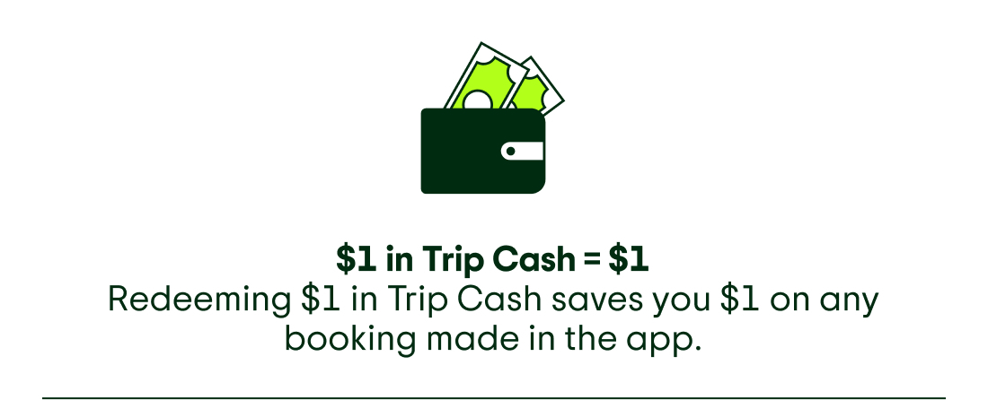 Image description: Icon of a wallet with Trip Cash in it. $1 in Trip Cash = $1. Redeeming $1 in Trip Cash saves you $1 on any booking made in the app.

