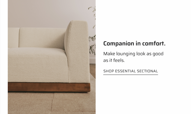 Companion in Comfort. Shop Essential Sectional.