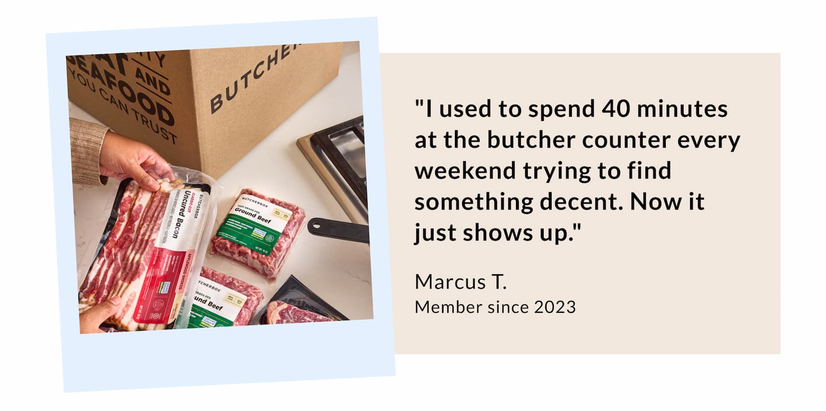 "I used to spend 40 minutes at the butcher counter every weekend..." - Marcus T.