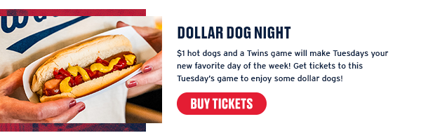 $1 hot dogs and a Twins game will make Tuesdays your new favorite day of the week! Get tickets to this Tuesday’s game to enjoy some dollar dogs! Buy tickets.
