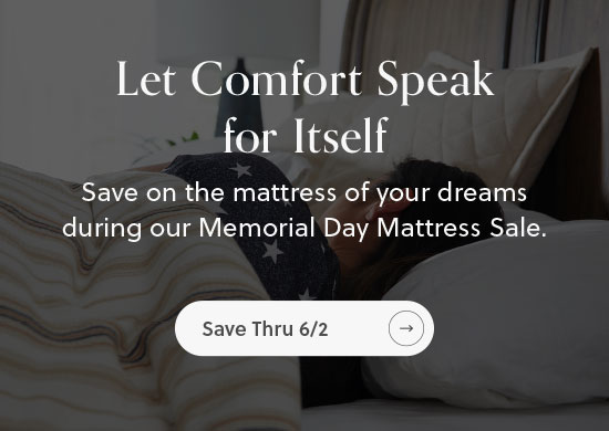 Let Comfort Speak for Itself - Shop Memorial Day Mattress Sale - Now Thru 6/2
