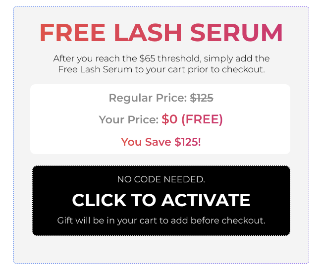 Free Lash Serum promotion details - Regular price $125, your price $0 (FREE) when you reach $65 threshold, save $125 - No code needed, click to activate