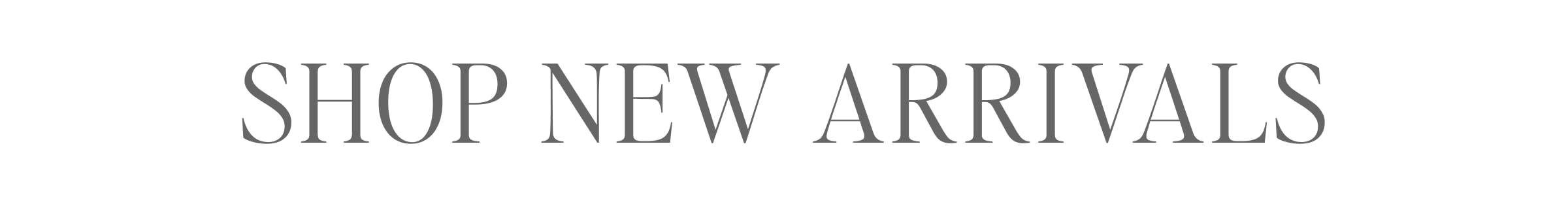 SHOP NEW ARRIVALS