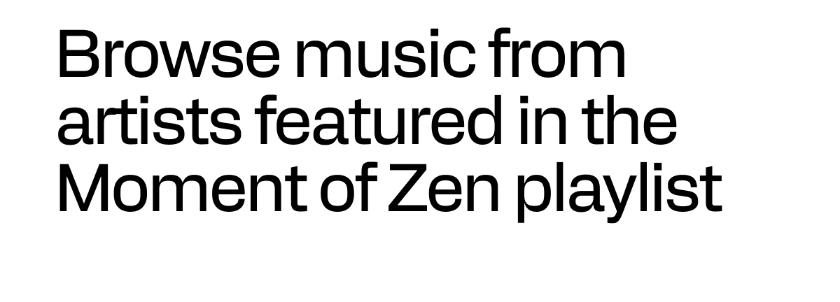 Browse music from artists featured in the Moment of Zen playlist
