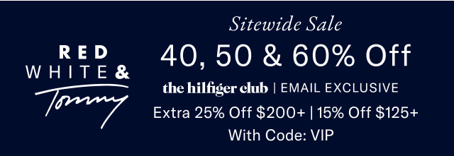 Red, white & Tommy                                            Sitewide sale  40, 50 & 60% Off  the Hilfiger Club online exclusive  extra 20% off $175+ or 15% off $125+ 