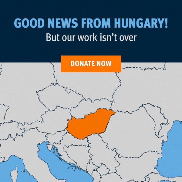 GOOD NEWS FROM HUNGARY! BUT OUR WORK ISN’T OVER