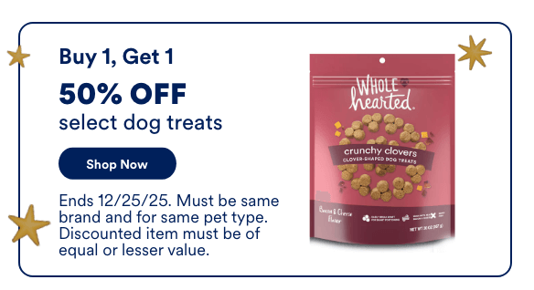 Buy 1, Get 1, 50% OFF select dog treats Shop Now! Ends 12/25/25. Must be same brand and for same pet type. Discounted item must be of equal or lesser value.