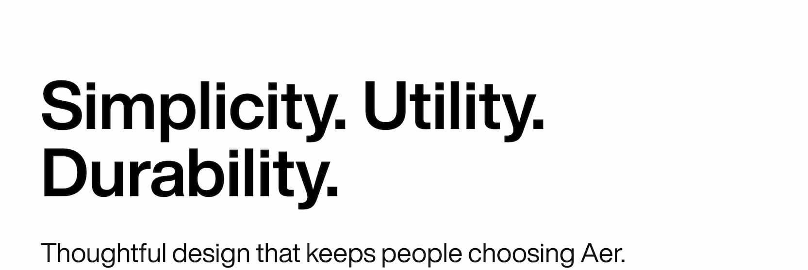 Simplicity. Utility. Durability.