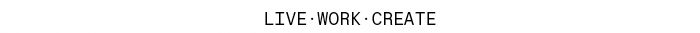 Live. Work. Create.