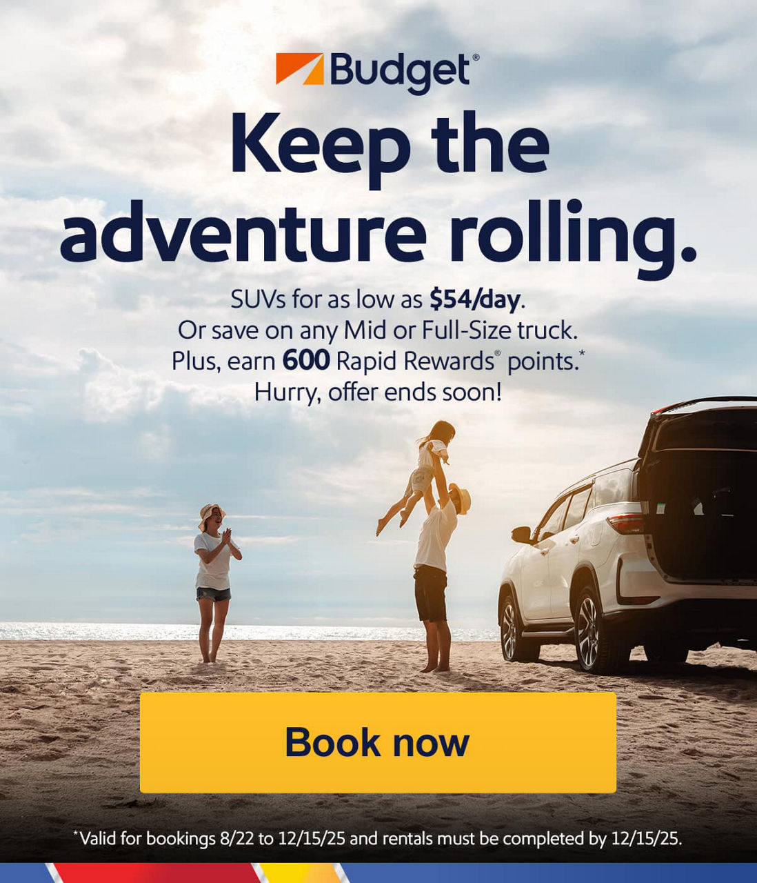 Keep the adventure rolling. SUVs start at $54/day and pick-up trucks start at $59/day. Plus, earn 600 Rapid Rewards® points* *Valid for bookings 8/22 to 12/15/25 and rentals must be completed by 12/15/25. [Book now].