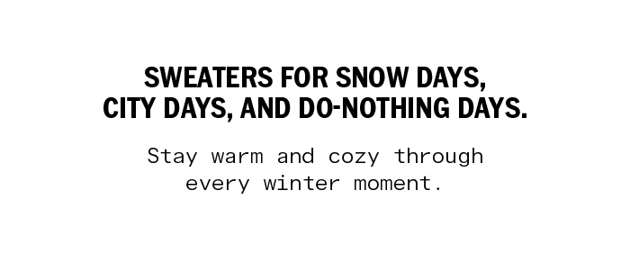 Sweaters for snow days, city days, and do-nothing days.