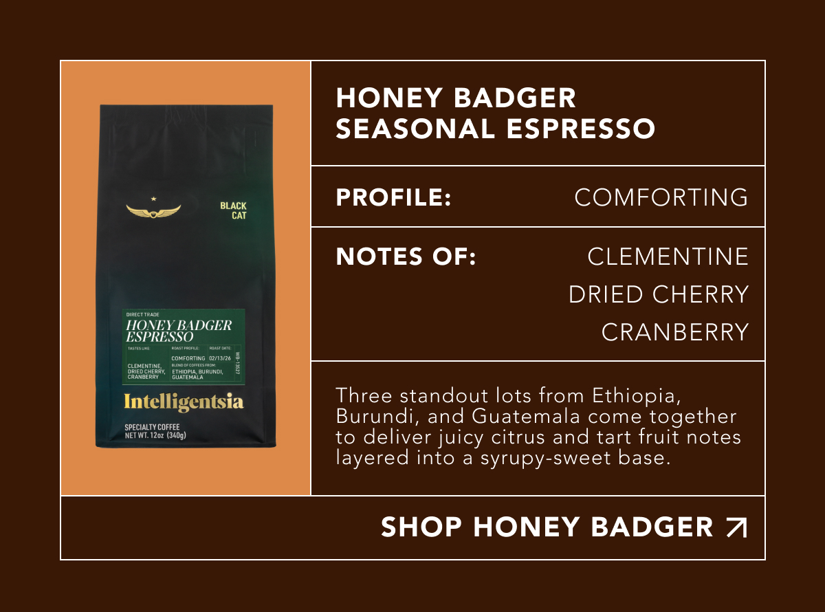 Honey Badger Seasonal Espresso. Profile: comforting. Notes of: clementine, dried cherry, cranberry. Three standout lots from Ethiopia, Burundi, and Guatemala come together to deliver juicy citrus and tart fruit notes layered into a syrupy-sweet base.&nbsp;| SHOP HONEY BADGER 