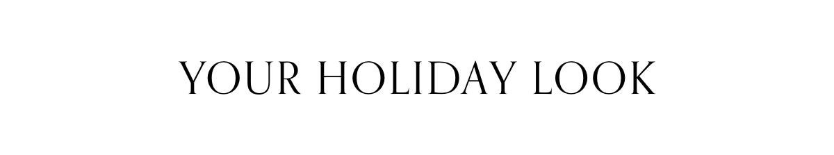YOUR HOLIDAY LOOK