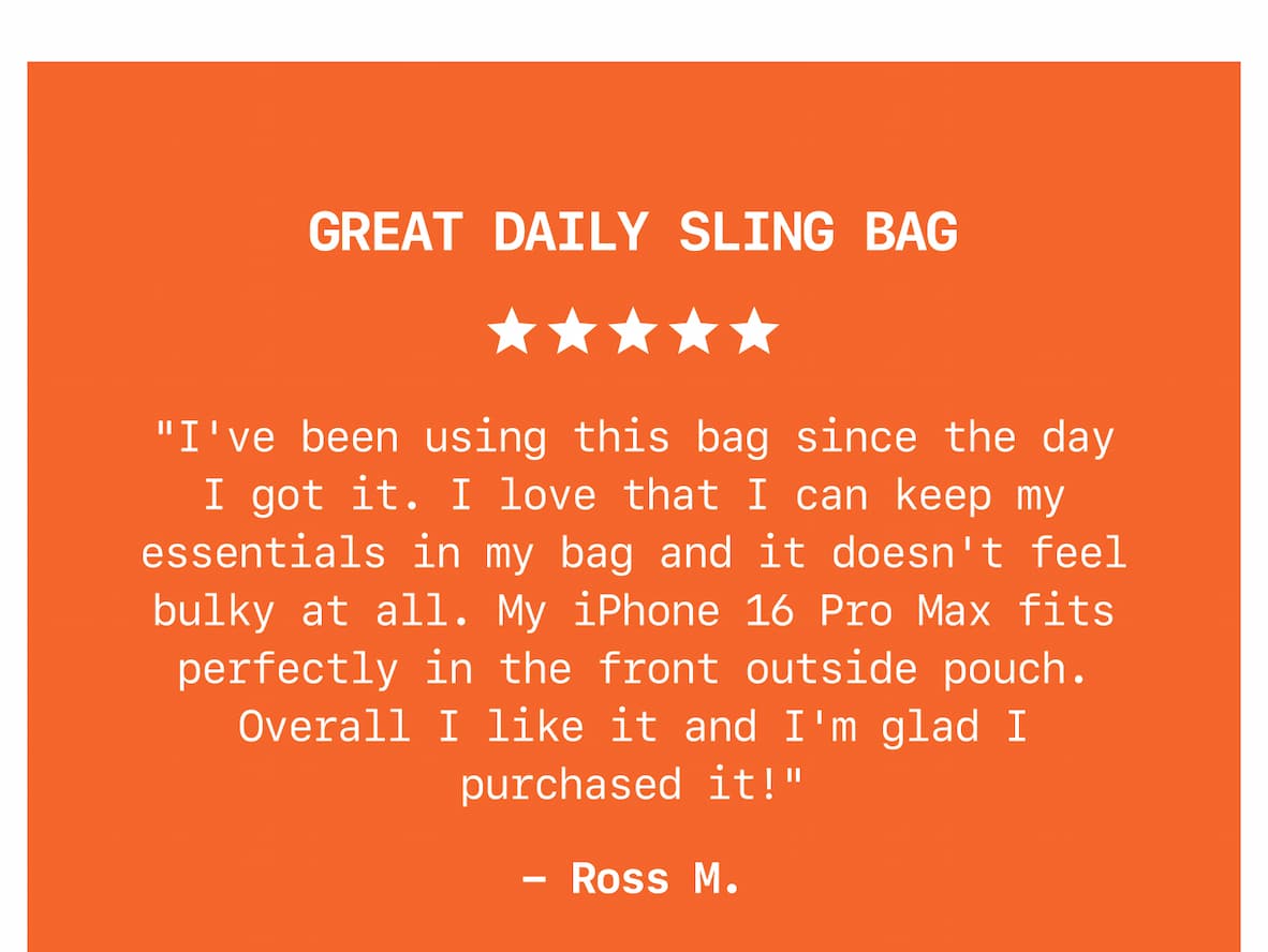 Great Daily Sling Bag "I've been using this bag since the day I got it. I love that I can keep my essentials in my bag and it doesn't feel bulky at all. My iPhone 16 Pro Max fits perfectly in the front outside pouch. Overall I like it and I'm glad I purchased it!" - Ross M. Don’t wait too long, your one-of-a-kind is only one click away. Find Yours Now