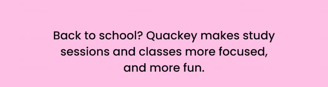 Back to school? Quackey makes study sessions and classes more focused, and more fun.