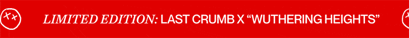 limited edition: last crumb x “Wuthering heights”