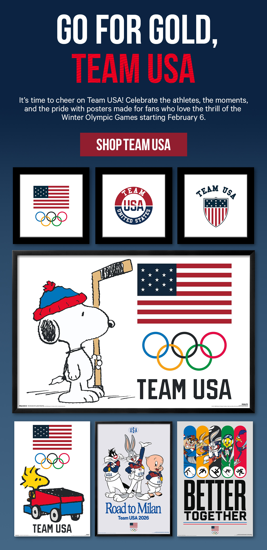 Go for Gold, Team USA: It’s time to cheer on Team USA! Celebrate the athletes, the moments, and the pride with posters made for fans who love the thrill of the Winter Olympic Games starting February 6.