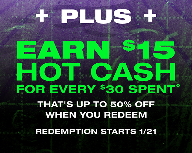 Plus, earn $15 Hot Cash for every $30 spent. That's up to 50% off when you redeem. Redemption starts 1/21