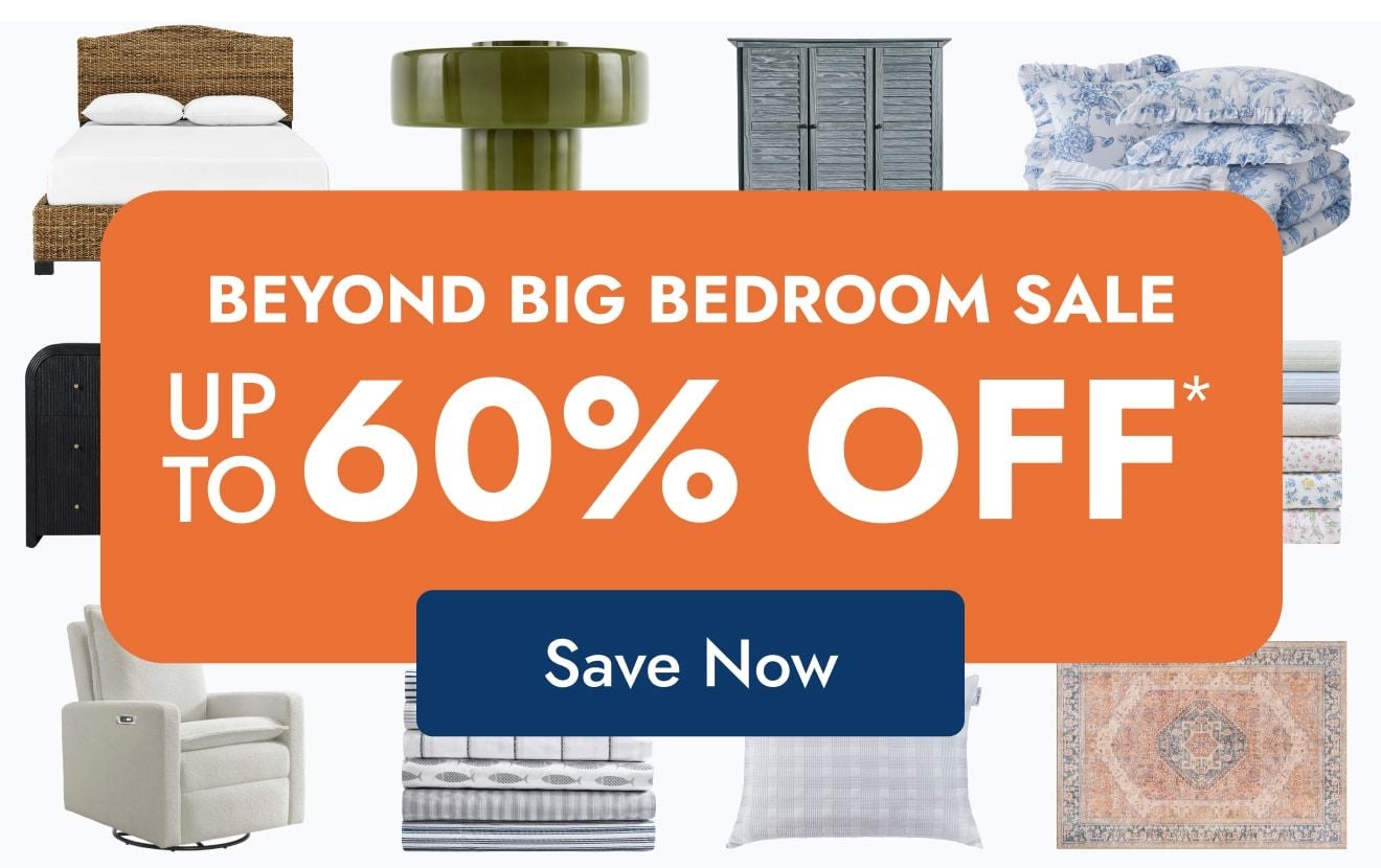 Beyond Big Bedroom Sale—Up to 60% Off