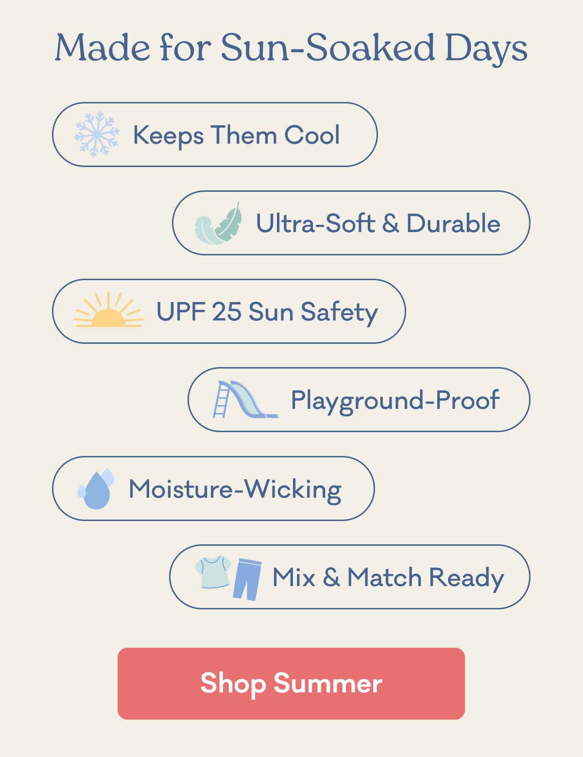Made for Sun-Soaked Days | keeps them cool | ultra-soft & durable | UPF 25 sun safety | playground-proof | moisture-wicking | mix & match ready | Shop Summer
