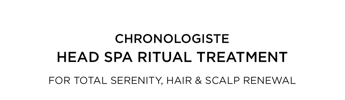 CHRONOLOGISTE HEAD SPA RITUAL TREATMENT