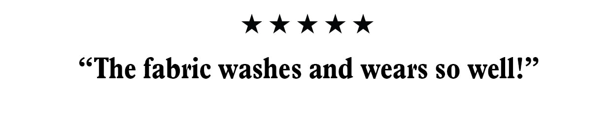 "The fabric washes and wears so well!"