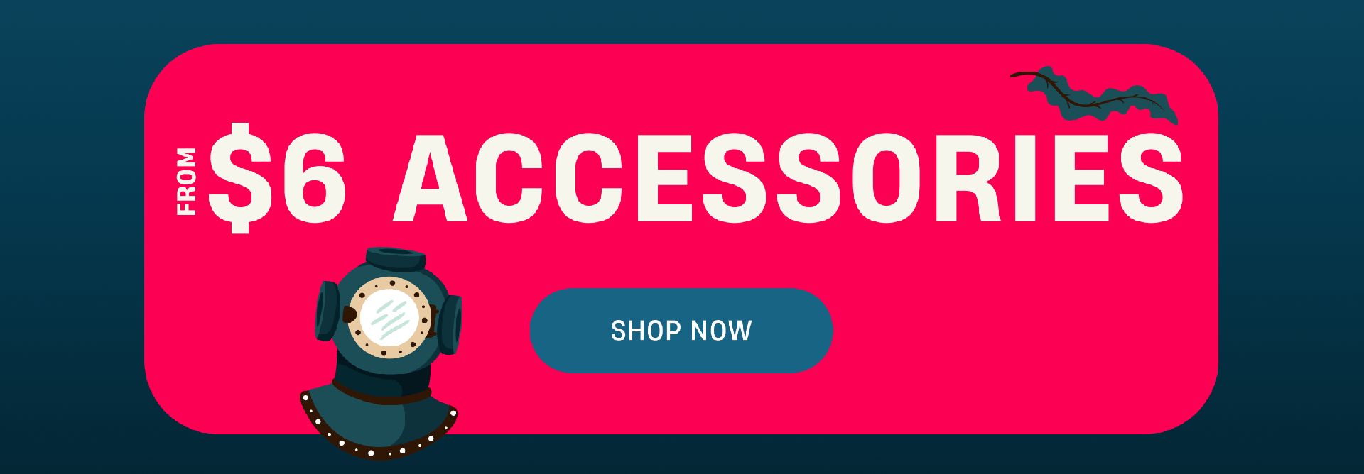 From $6 Accessories | Shop Now