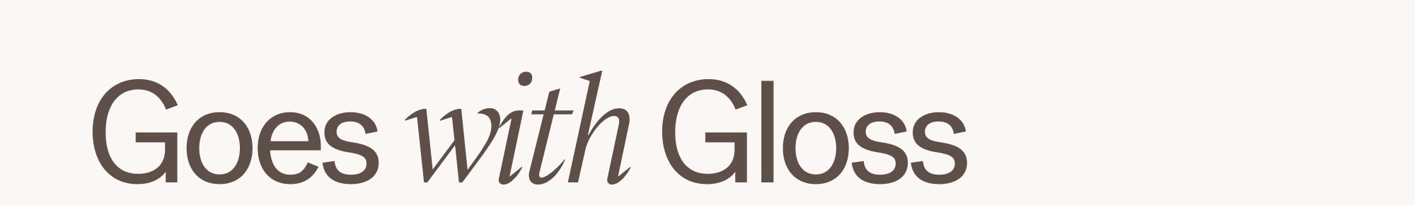 Goes with Gloss