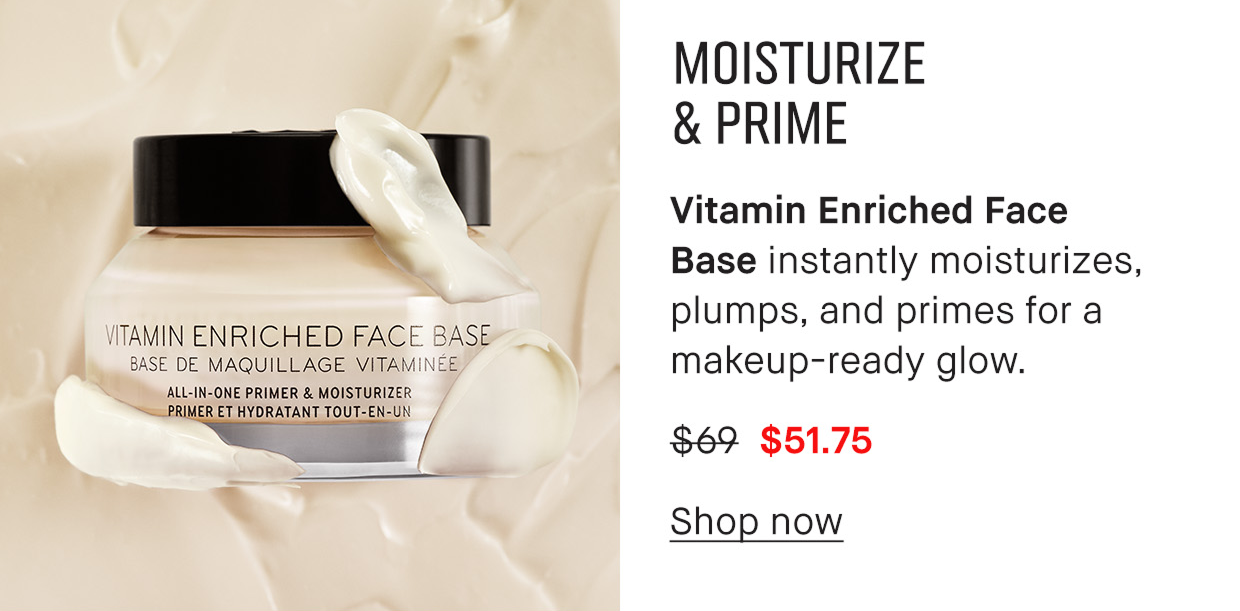  Moisturize and Prime Vitamin Enriched Face Base instantly moisturizes, plumps and primes for a make-up ready glow. $51.75. Shop Now.