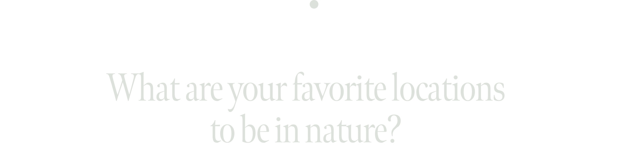 What are your favorite locations to be in nature?