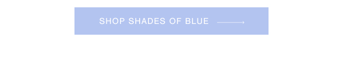 SHOP SHADES OF BLUE →