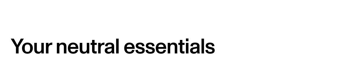 Your Neutral essentials