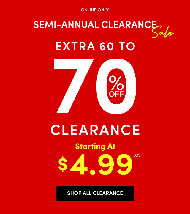 Online Only | Semi-Annual Clearance Sale | Extra 60 To 70% Off Clearance Starting at $4.99USD | Shop All Clearance >