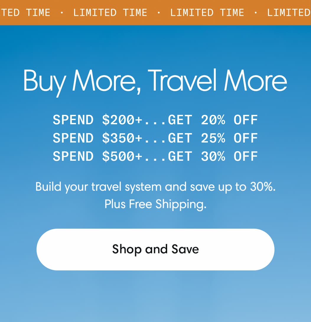 Build your travel system and save up to 30%. Spend $200+, get 20% off Spend $350+, get 25% off Spend $500+, get 30%