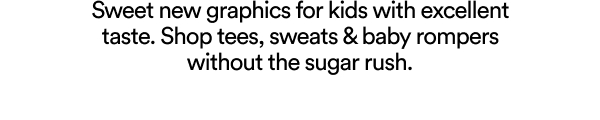 Sweet new graphics for kids with excellent taste. Shop tees, sweats & baby rompers without the sugar rush.