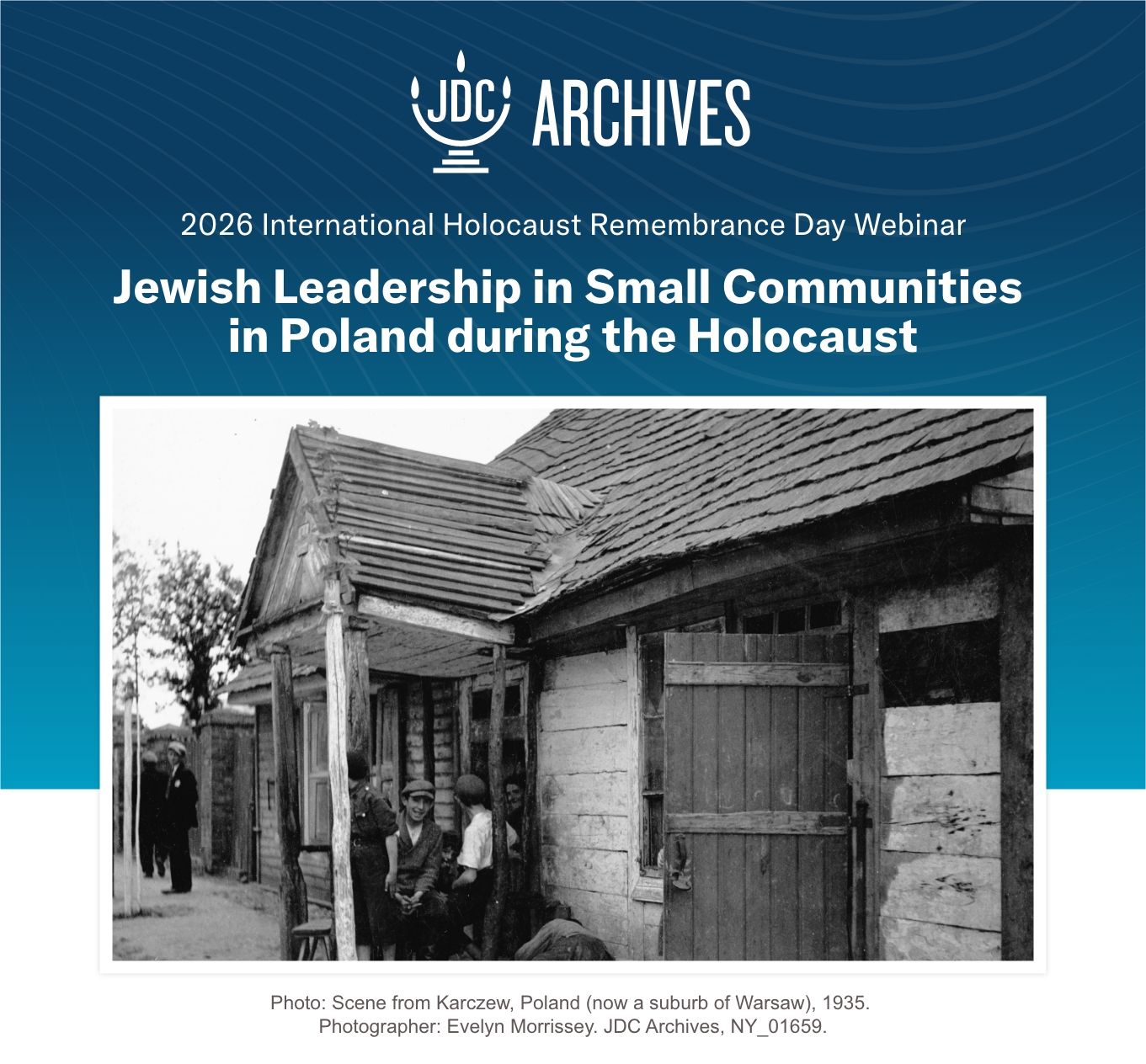The JDC Archives Invitation - Header, 2026 International Holocaust Remembrance Day Webinar, Jewish leadership in small communities during the Holocaust, Photo: Scene from Karczew, Poland (now a suburb of Warsaw), 1935. Photographer: Evelyn Morrissey. JDC Archives, NY_01659.
