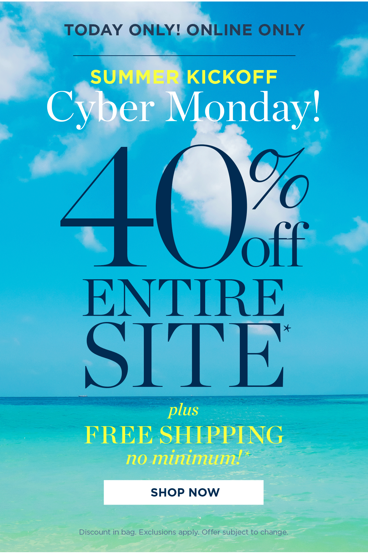 Today Only, Online Only! Summer Kickoff Cyber Monday! 40% off Entire Site plus Free Shipping No Minimum | Shop Now