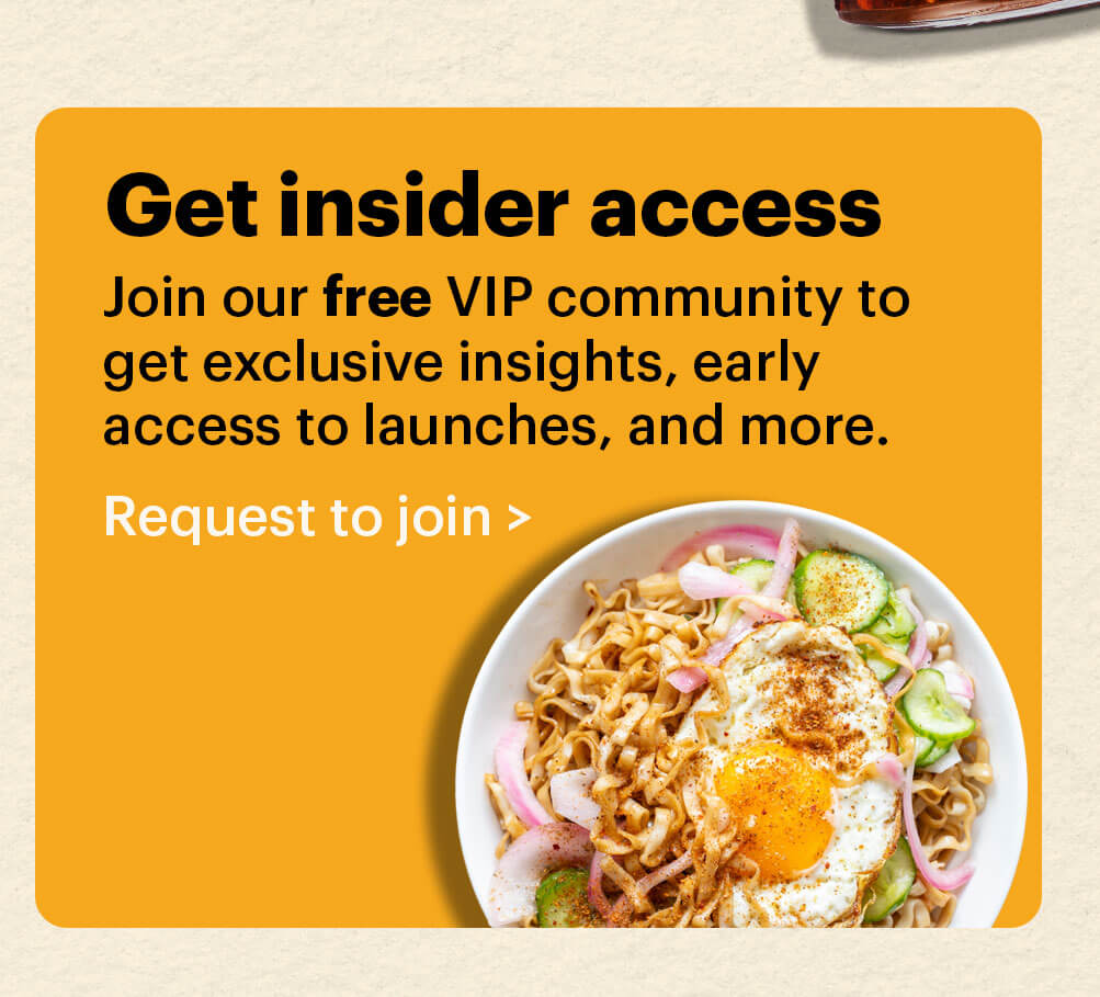 Get insider access. Join our free VIP community to get exclusive insights, early access to launches, and more. Request to join >