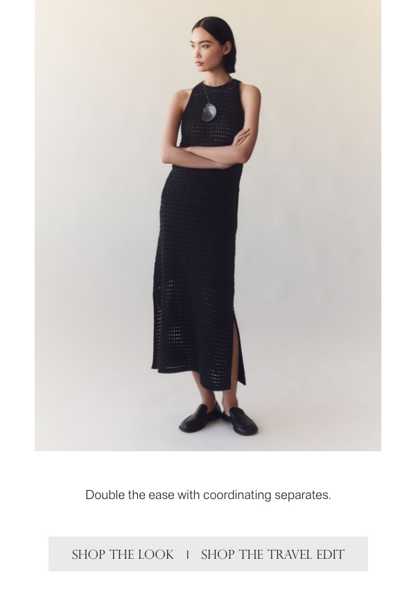 Double the ease with coordinating separates. - [SHOP THE LOOK] - [SHOP THE TRAVEL EDIT]