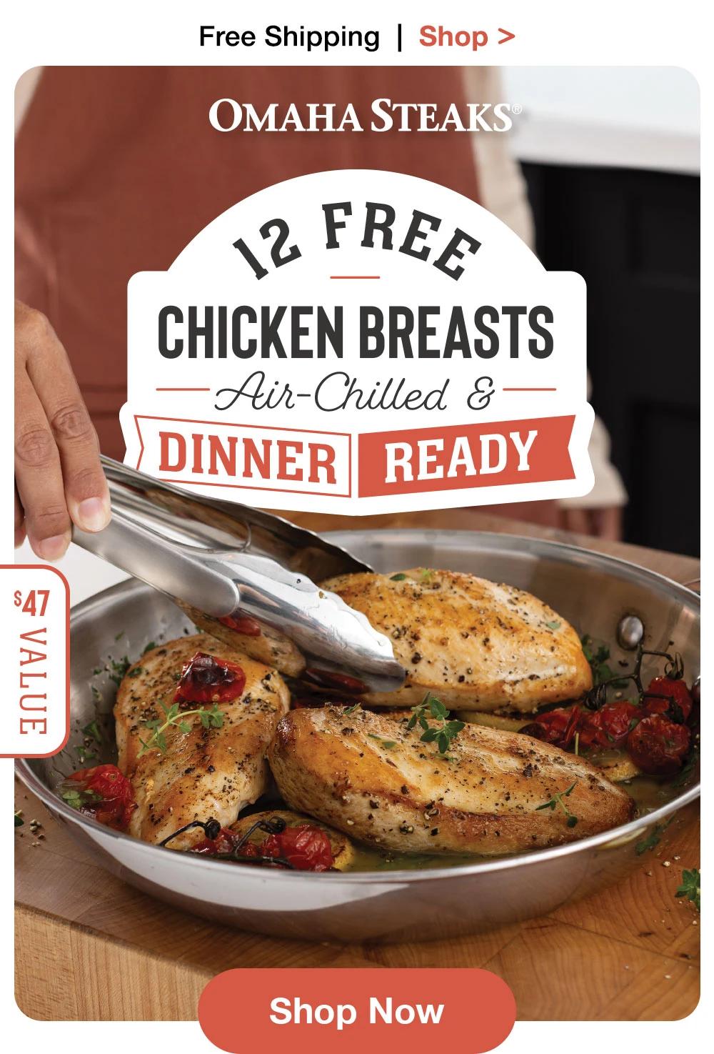 Free Shipping | Shop > OMAHA STEAKS® | 12 FREE CHICKEN BREASTS - Air-Chilled & DINNER READY | $47 Value || Shop Now