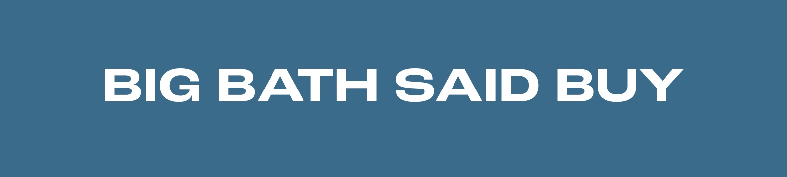 Big Bath Said Buy