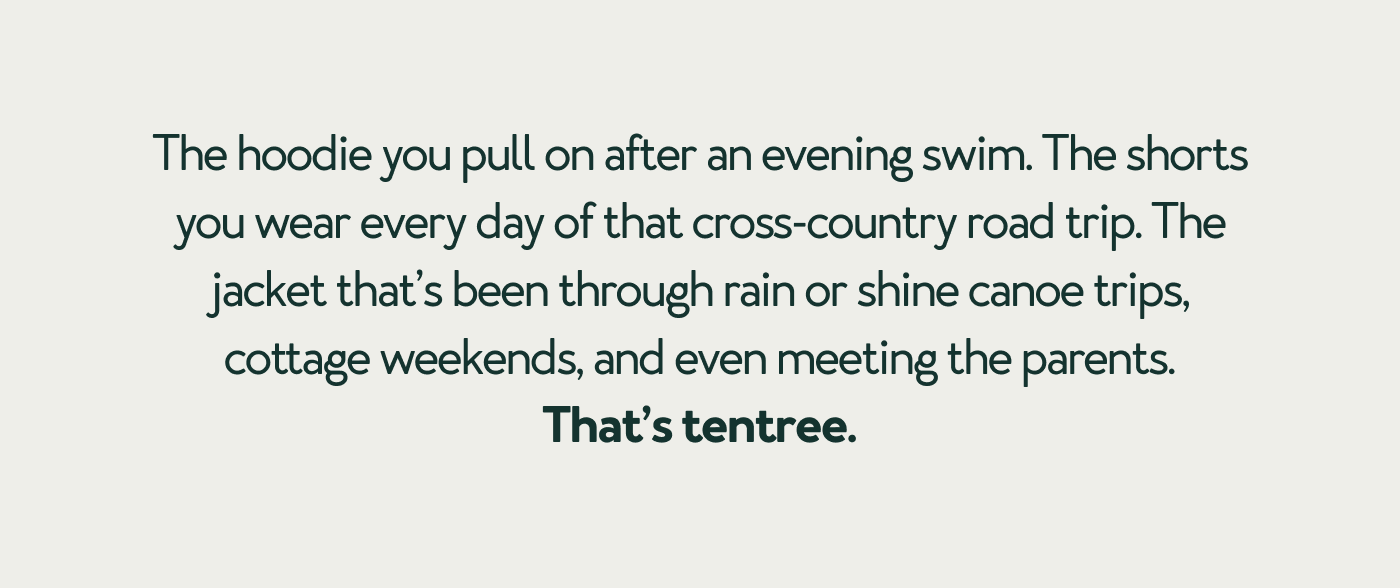 We're tentree. For every item sold, we plant 10 trees...