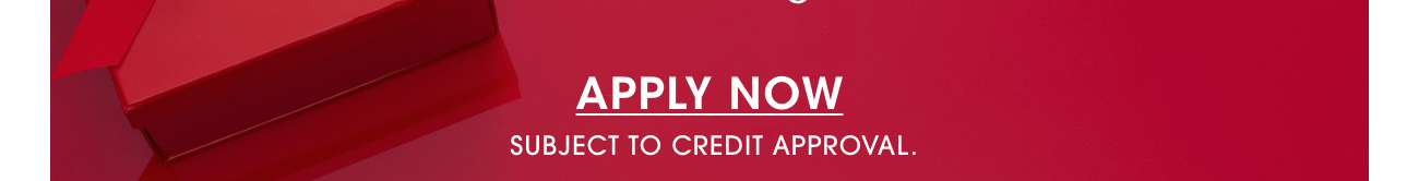 APPLY NOW | SUBJECT TO CREDIT APPROVAL