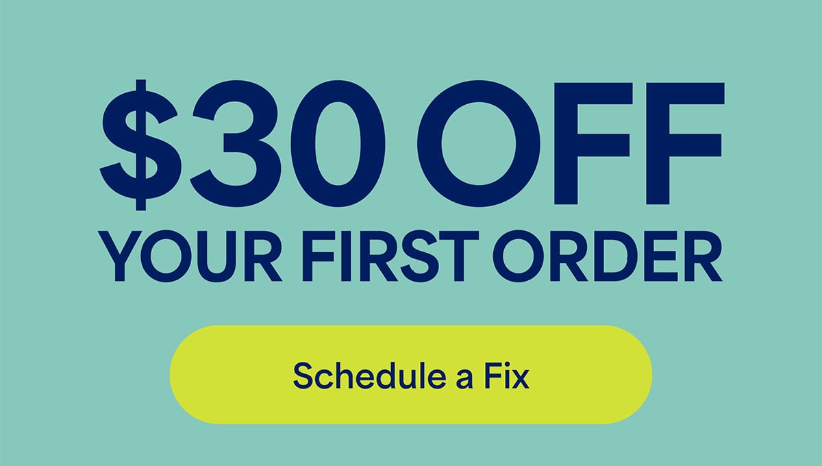 $30&nbsp;OFF&nbsp;YOUR FIRST ORDER. Schedule&nbsp;a&nbsp;Fix