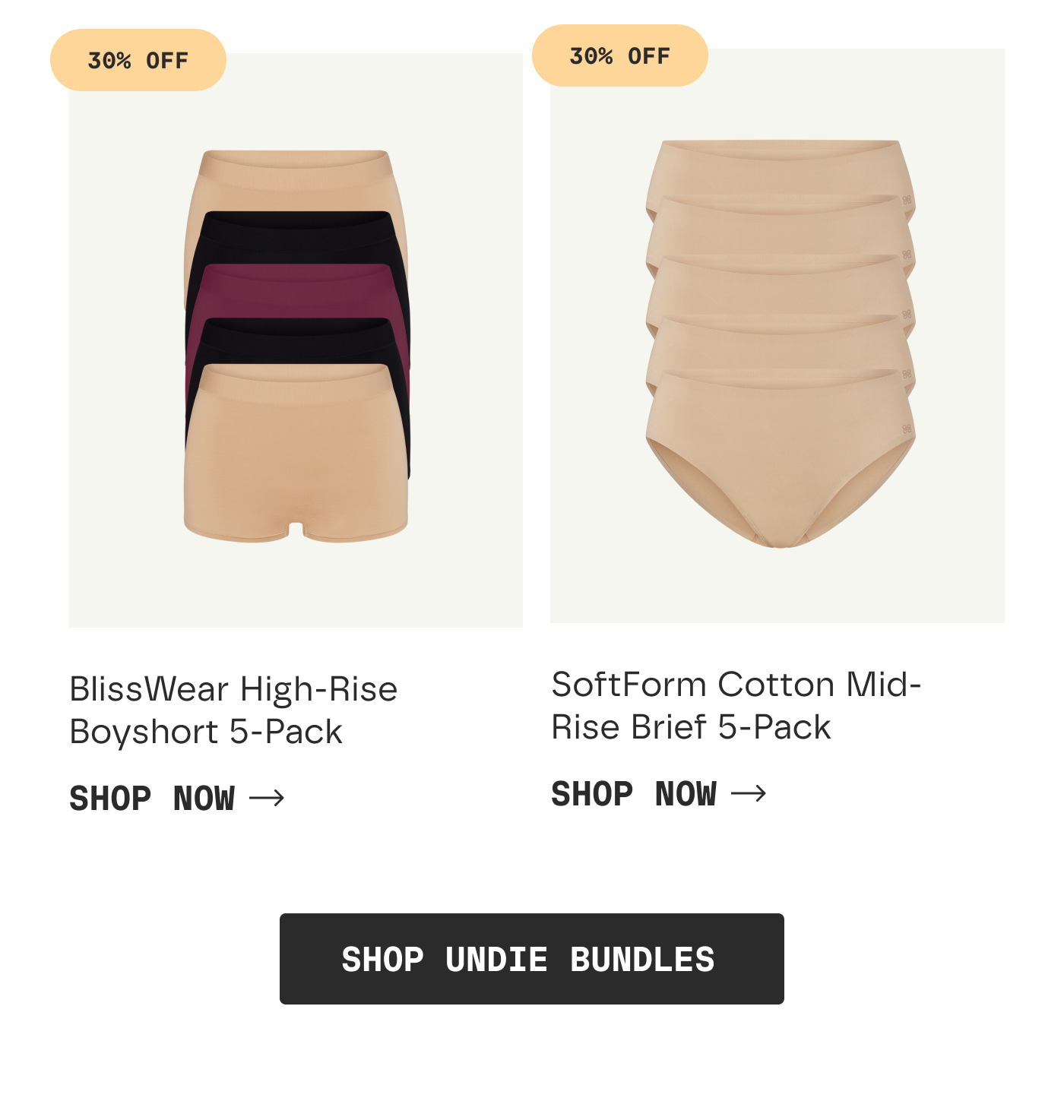 30% OFF | BlissWear High-Rise Boyshort 5-Pack | SHOP NOW | 30% OFF | SoftForm Cotton Mid-Rise Brief 5-Pack | SHOP NOW | SHOP UNDIE BUNDLES